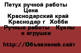 Петух ручной работы. › Цена ­ 500 - Краснодарский край, Краснодар г. Хобби. Ручные работы » Куклы и игрушки   
